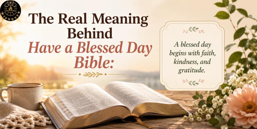The Real Meaning Behind Have a Blessed Day Bible